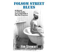 Folsom Street Blues: A Memoir of 1970s Soma and Leatherfolk in Gay San Francisco
