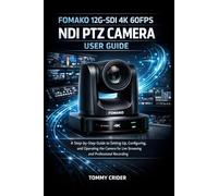 FOMAKO 12G-SDI 4K 60FPS NDI PTZ CAMERA USER GUIDE: A Step-by-Step Guide to Setting Up, Configuring, and Operating the Camera for Live Streaming and Professional Recording
