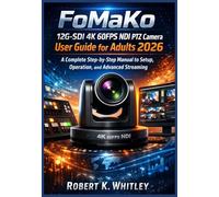 FoMaKo 12G-SDI 4K 60FPS NDI PTZ Camera User Guide for Adults 2026: A Complete Step-by-Step Manual to Setup, Operation, and Advanced Streaming (The Everyday User Mastery Series)