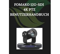 FoMaKo 12G-SDI 4K PTZ Benutzerhandbuch: Eine Schritt-für-Schritt-Anleitung für Anfänger und Senioren mit wichtigen Kamerafunktionen, kreativen Techniken, Tipps, Tricks und mühelosen Videografie