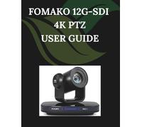 FoMaKo 12G-SDI 4K PTZ User Guide: A Step-by-Step Manual for Beginners and Seniors Covering Essential Camera Features, Creative Techniques, Tips, Tricks and Effortless Videography Skills
