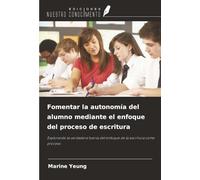 Fomentar la autonomía del alumno mediante el enfoque del proceso de escritura: Explorando la verdadera fuerza del enfoque de la escritura como proceso