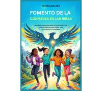 FOMENTO DE LA CONFIANZA EN LAS NIÑAS: UNA GUÍA PARA UNA MENTALIDAD POSITIVA, LA RESILIENCIA EMOCIONAL Y EL CRECIMIENTO PERSONAL