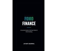 FOMO FINANCE: A Survival Guide to the New World of Viral Investing: | How to Outsmart Finfluencers, Handle FOMO, and Invest Without Regret