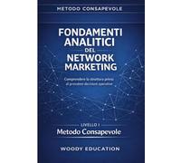 Fondamenti analitici del network marketing: Comprendere la struttura prima di prendere decisioni operative (Metodo Consapevole)