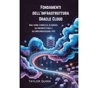 Fondamenti dell'infrastruttura Oracle Cloud: Una guida completa ai servizi, all'architettura e all'implementazione OCI