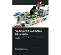 Fondamenti di architettura dei computer: Un viaggio completo nell'organizzazione dei computer - per principianti