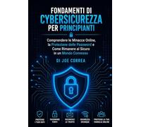Fondamenti di Cybersicurezza per Principianti: Comprendere le Minacce Online, la Protezione delle Password e Come Rimanere al Sicuro in un Mondo Connesso: 1 (Accademia Di Cyberprotezione)