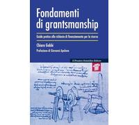 Fondamenti di grantsmanship. Guida pratica alle richieste di finanziamento per la ricerca (Mappe)
