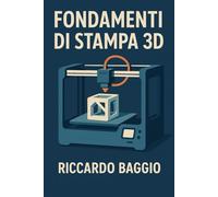 Fondamenti di stampa 3D: La Guida Tecnica Definitiva per Principianti e Maker Esperti