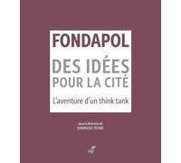 Fondapol, des idées pour la cité: L'aventure d'un think tank