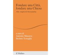 Fondare una città, fondare una chiesa. Alle origini di Alessandria (Percorsi)