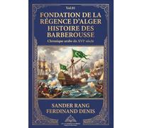 FONDATION DE LA RÉGENCE D’ALGER HISTOIRE DES BARBEROUSSE (ٍVol.01) (Annotated): Chronique arabe du XVIe siècle sur un manuscrit de la Bibliothèque royale, avec un appendice et des notes