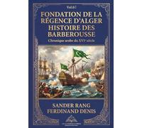 FONDATION DE LA RÉGENCE D’ALGER HISTOIRE DES BARBEROUSSE (ٍVol.02) (Annotated): Chronique arabe du XVIe siècle sur un manuscrit de la Bibliothèque royale, avec un appendice et des notes