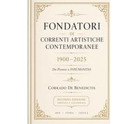 FONDATORI DI CORRENTI ARTISTICHE CONTEMPORANEE 1900-2025: Da Picasso a INHUMANITAS: 25