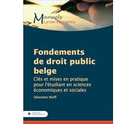 Fondements de droit public belge: Clés et mises en pratique pour l'étudiant en sciences économiques et sociales