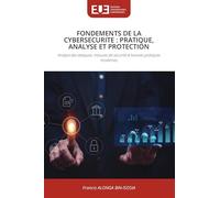 FONDEMENTS DE LA CYBERSECURITE : PRATIQUE, ANALYSE ET PROTECTION: Analyse des attaques, mesures de sécurité et bonnes pratiques modernes