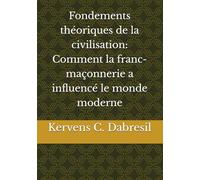 Fondements théoriques de la civilisation: Comment la franc-maçonnerie a influencé le monde moderne