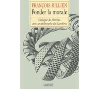 FONDER LA MORALE.: Dialogue de Mencius avec un philosophe des Lumières