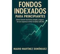 Fondos Indexados para Principiantes: Cómo invertir de forma simple y segura sin ser experto ni mirar la bolsa cada día.