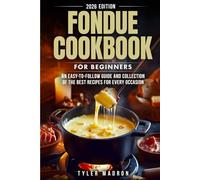 Fondue Cookbook for Beginners: An Easy-to-Follow Guide and Collection of the Best Recipes for Every Occasion