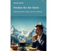 Fondue für die Seele: Philosophische Fragen aus der Schweiz