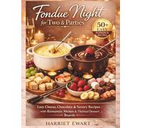 Fondue Night for Two & Parties: 50+ Easy Cheese, Chocolate & Savory Recipes with Themed Dessert Boards, Romantic Menus, and Hosting Tips for All ... for Everyday: Delicious, Nutritious Recipes)