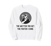 Fontanero Divertido Cuanto más húmedo te vuelves más rápido vengo. Fontanería Sudadera