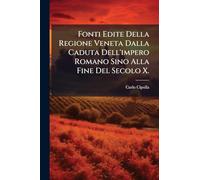 Fonti Edite Della Regione Veneta Dalla Caduta Dell'impero Romano Sino Alla Fine Del Secolo X.
