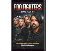 FOO FIGHTERS BIOGRAPHY: From Grunge’s Ashes to Global Resonance: A Definitive Biography