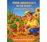 Food Abundance in the Desert: Desert-Tested Strategies for Growing Food in Harsh & Water-Scarce Climates