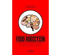 Food Addiction: Liberati dalle trappole della fame nervosa, chimica e abitudinaria