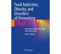 Food Addiction, Obesity, and Disorders of Overeating: An Evidence-Based Assessment and Clinical Guide