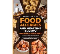 Food Allergies and Mealtime Anxiety: A Practical Guide to Safer Calmer Meals for Families Navigating Food Allergies Picky Eating Taste and Texture