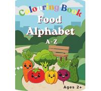Food Alphabet Colouring Book for Kids Ages 2-6: Learn the ABC’s with Fun Foods, Colouring, Trace Letters & Build Early Writing Skills for Toddlers and Preschoolers (ABC Colouring Collection)