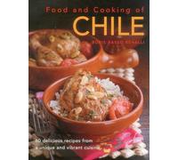 Food and Cooking of Chile: 60 Delicious Recipes from a Unique and Vibrant Cuisine
