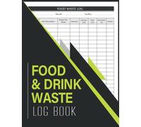 Food And Drink Waste Log Book: Kitchen Safety Management Book | Food Hygiene Record Book | Food Wastage Tracker for Restaurants, Bars, Caterers, Commercial Kitchen and Businesses.