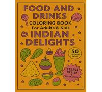 Food and Drinks Coloring Book for Adults and Kids Indian Delights: 50 Coloring Pages for Stress Relief and Relaxation (Food and Drinks Coloring Books for Adults and Kids)
