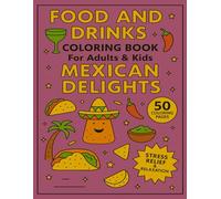 Food and Drinks Coloring Book for Adults and Kids Mexican Delights: 50 Coloring Pages for Stress Relief and Relaxation (Food and Drinks Coloring Books for Adults and Kids)