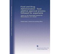 Food and Drug Administration : food additive approval process followed for aspartame: report to the Honorable Howard M. Metzenbaum, U.S. Senate