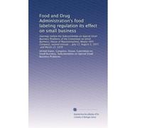 Food and Drug Administration's food labeling regulation its effect on small business: Hearings before the Subcommittee on Special Small Business ... July 13, August 3, 1977, and March 15, 1978