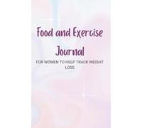 Food And Exercise Journal: For Women To Help Track Weight Loss