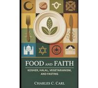 FOOD AND FAITH: KOSHER, HALAL, VEGETARIANISM, AND FASTING (Religious dietary laws)
