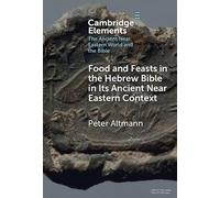 Food and Feasts in the Hebrew Bible in Its Ancient Near Eastern Context (Elements in the Ancient Near Eastern World and the Bible)