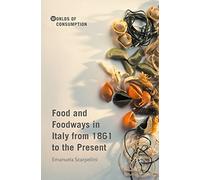 Food and Foodways in Italy from 1861 to (Worlds of Consumption)