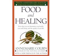 Food and Healing: How What You Eat Determines Your Health, Your Well-Being, and the Quality of Your Life