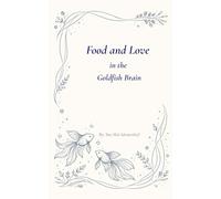 Food and Love in the Goldfish Brain (The Goldfish Brain Diaries)