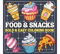 Food and Snacks Coloring Book Bold and Easy: Simple and Big Designs for Relaxation Featuring Delicious Foods, Tasty Snacks, Fun Treats, and Many More, Perfect For Adults, Teens and Kids.