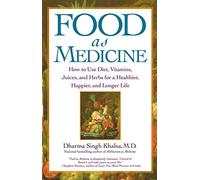 Food As Medicine: How to Use Diet, Vitamins, Juices, and Herbs for a Healthier, Happier, and Longer Life