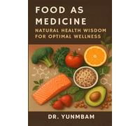 FOOD AS MEDICINE: NATURAL HEALTH WISDOM FOR OPTIMUM HEALTH